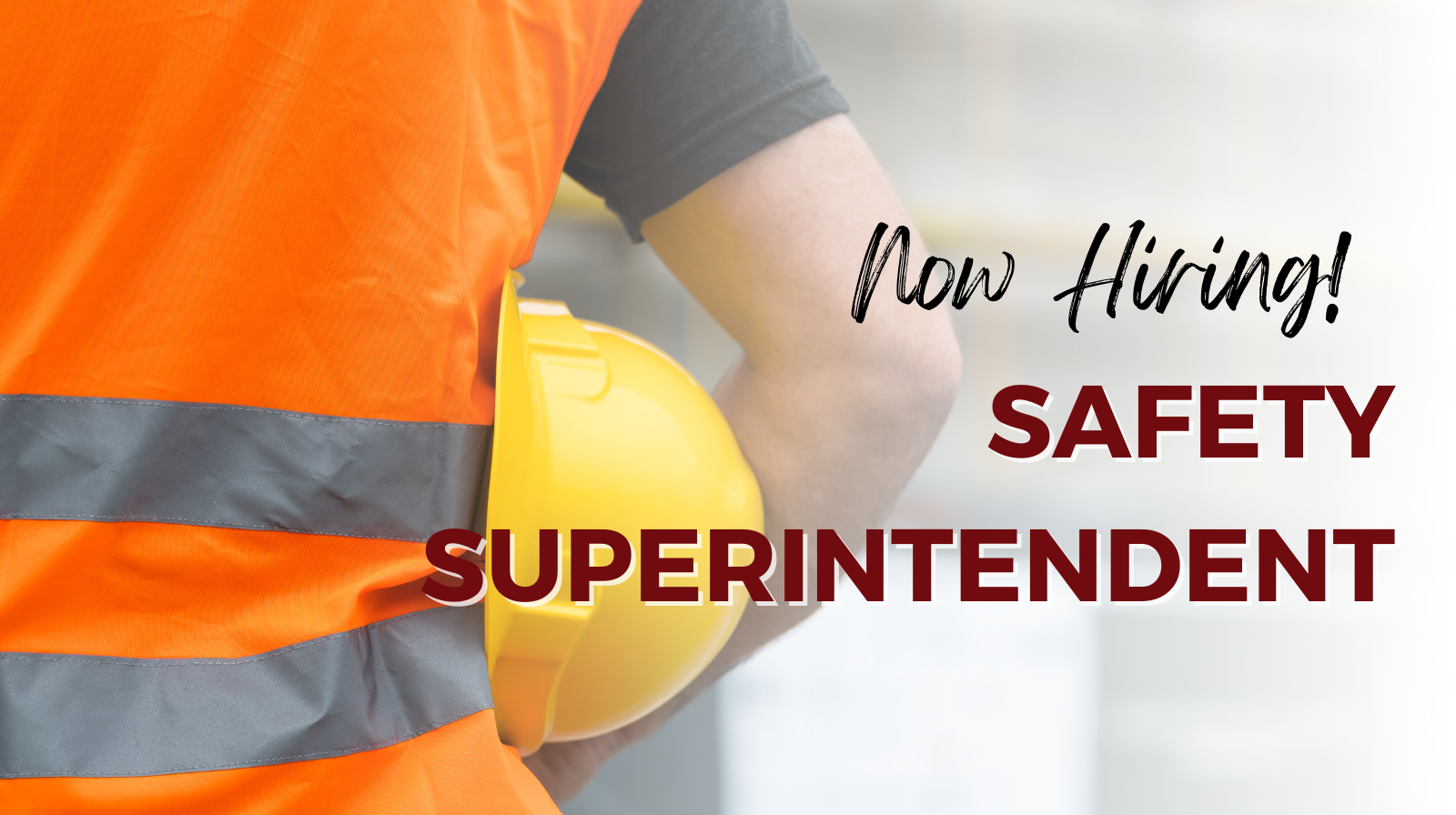 A worker wearing a bright orange safety vest holds a yellow hard hat, with text reading “Now Hiring! Safety Superintendent” on the right side of the image.