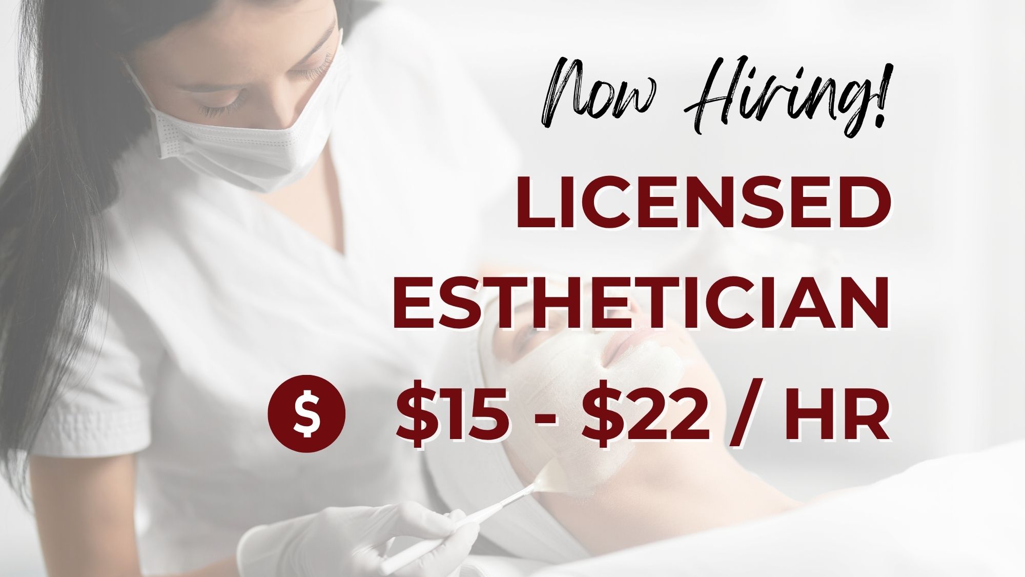 Now hiring licensed estheticians at $15–$22 per hour, featuring an esthetician wearing gloves and a face mask applying a facial treatment to a client in a spa setting.