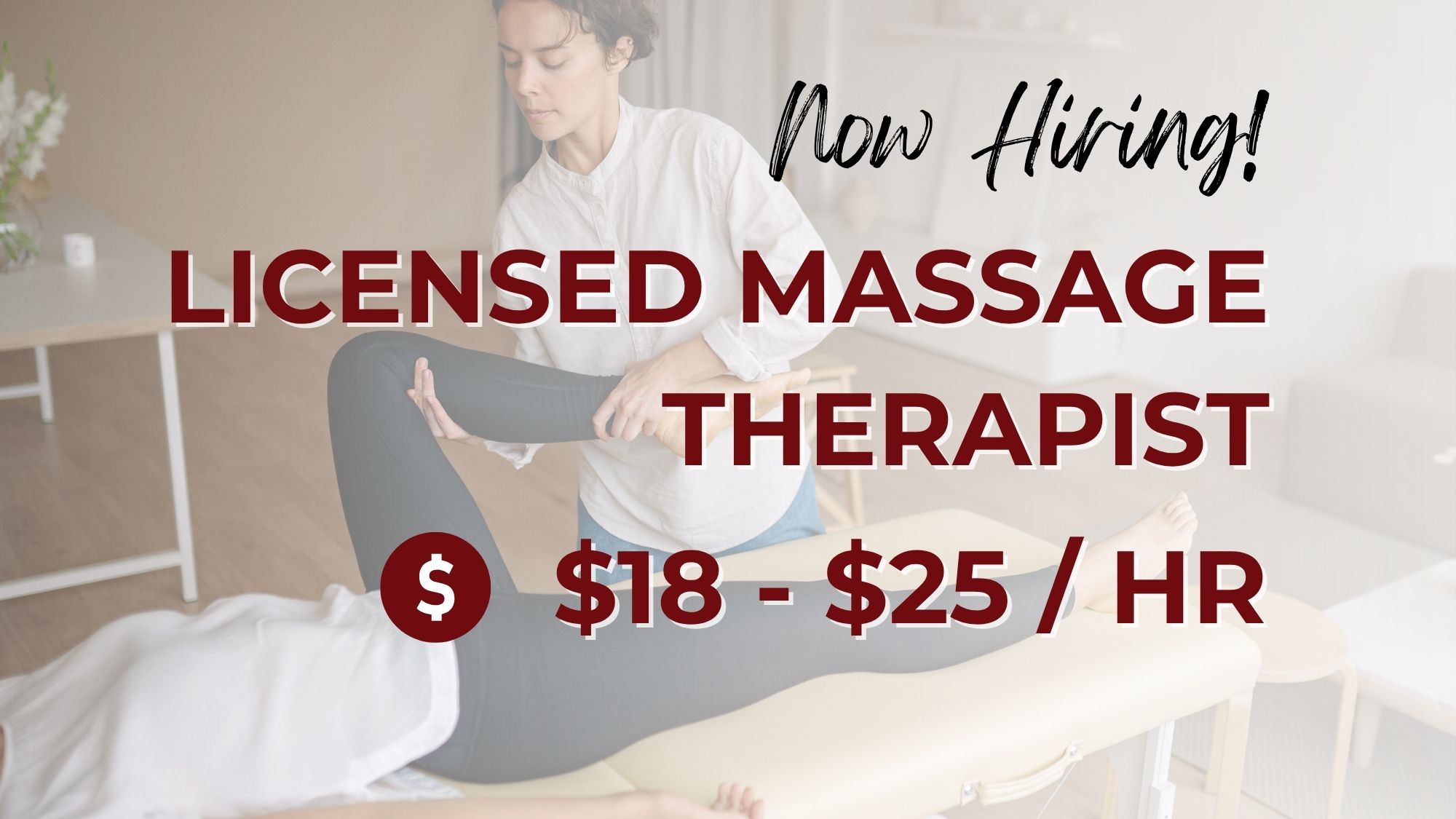 Now hiring licensed massage therapists at $18–$25 per hour, featuring a massage therapist stretching a client’s leg on a treatment table.