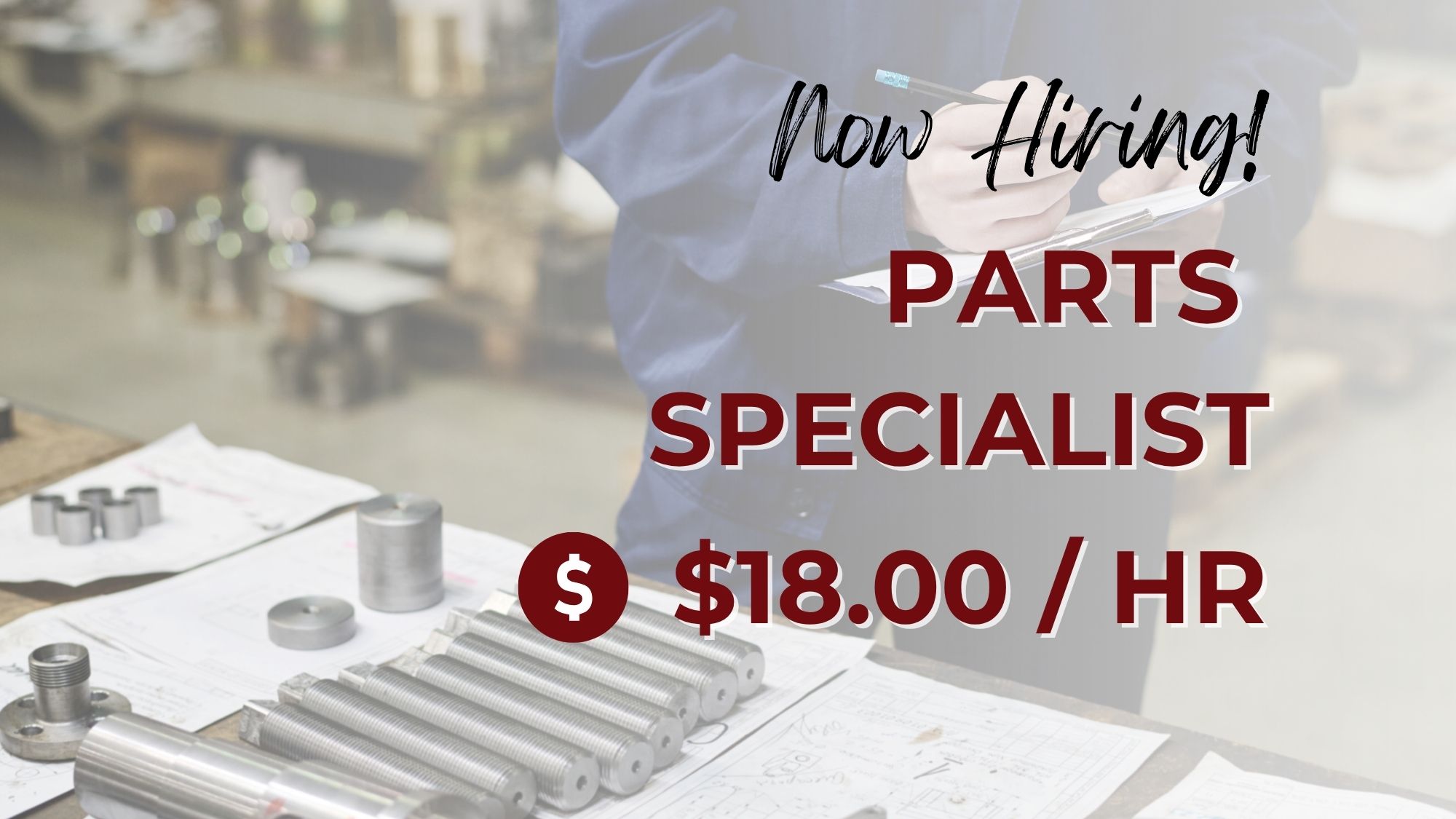 Now hiring parts specialist at $18.00 per hour, featuring a worker holding a clipboard and inspecting metal machine parts on a workshop table with technical drawings and equipment in the background.