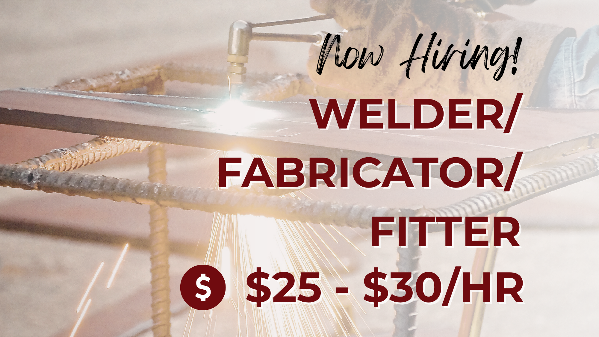 Now hiring welder/fabricator/fitter at $25–$30 per hour, featuring close-up of metal welding with sparks flying.