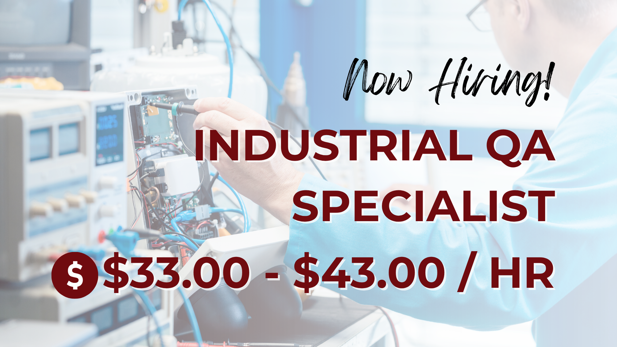 Graphic advertising a job opening for an Industrial QA Specialist. The background shows a technician testing electronic equipment and circuit boards with precision instruments in a laboratory setting. Overlaid text reads: "Now Hiring! Industrial QA Specialist" with a pay range of $33.00–$43.00 per hour.