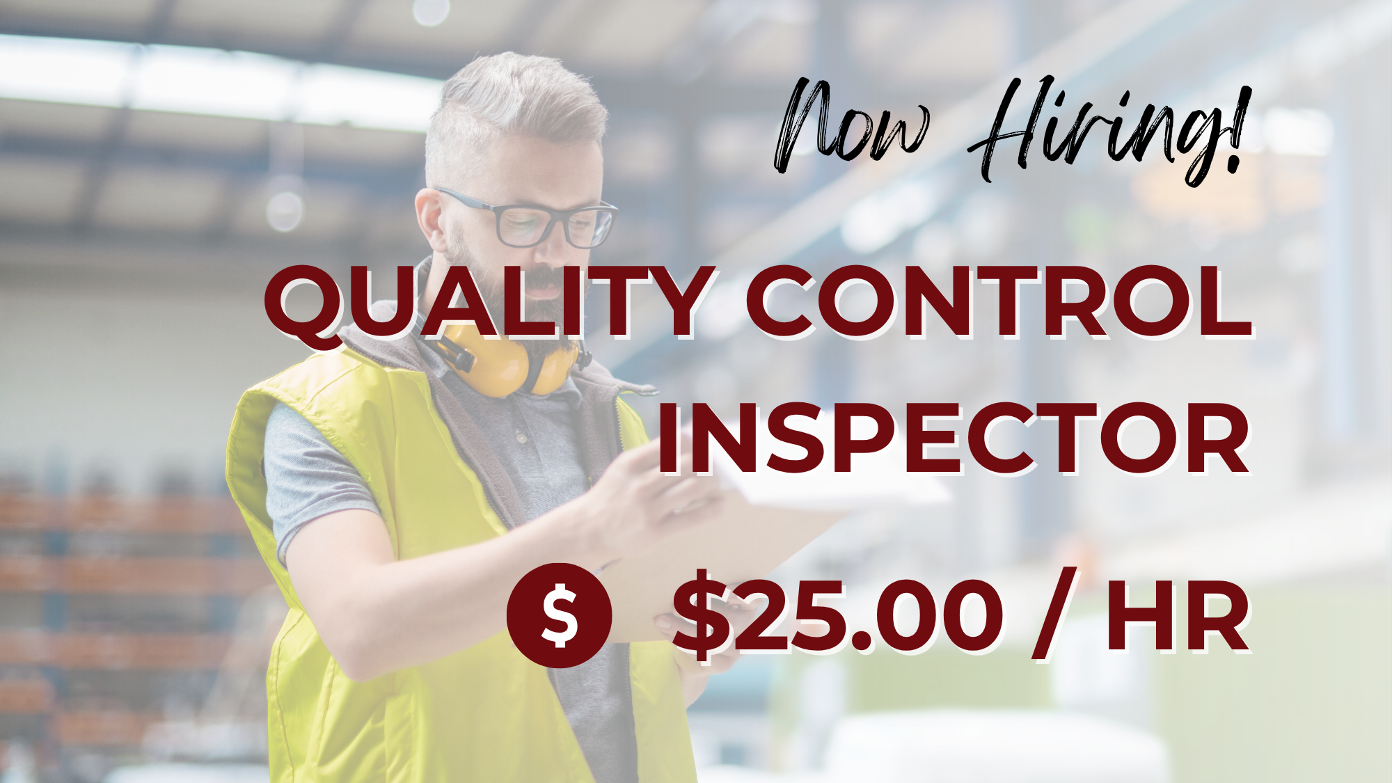 A hiring graphic advertising a Quality Control Inspector position paying $25.00 per hour. The background shows a quality control professional in a high-visibility safety vest with hearing protection around their neck, reviewing a clipboard inside a manufacturing facility. Large text reads, "Now Hiring! Quality Control Inspector – $25.00/HR."