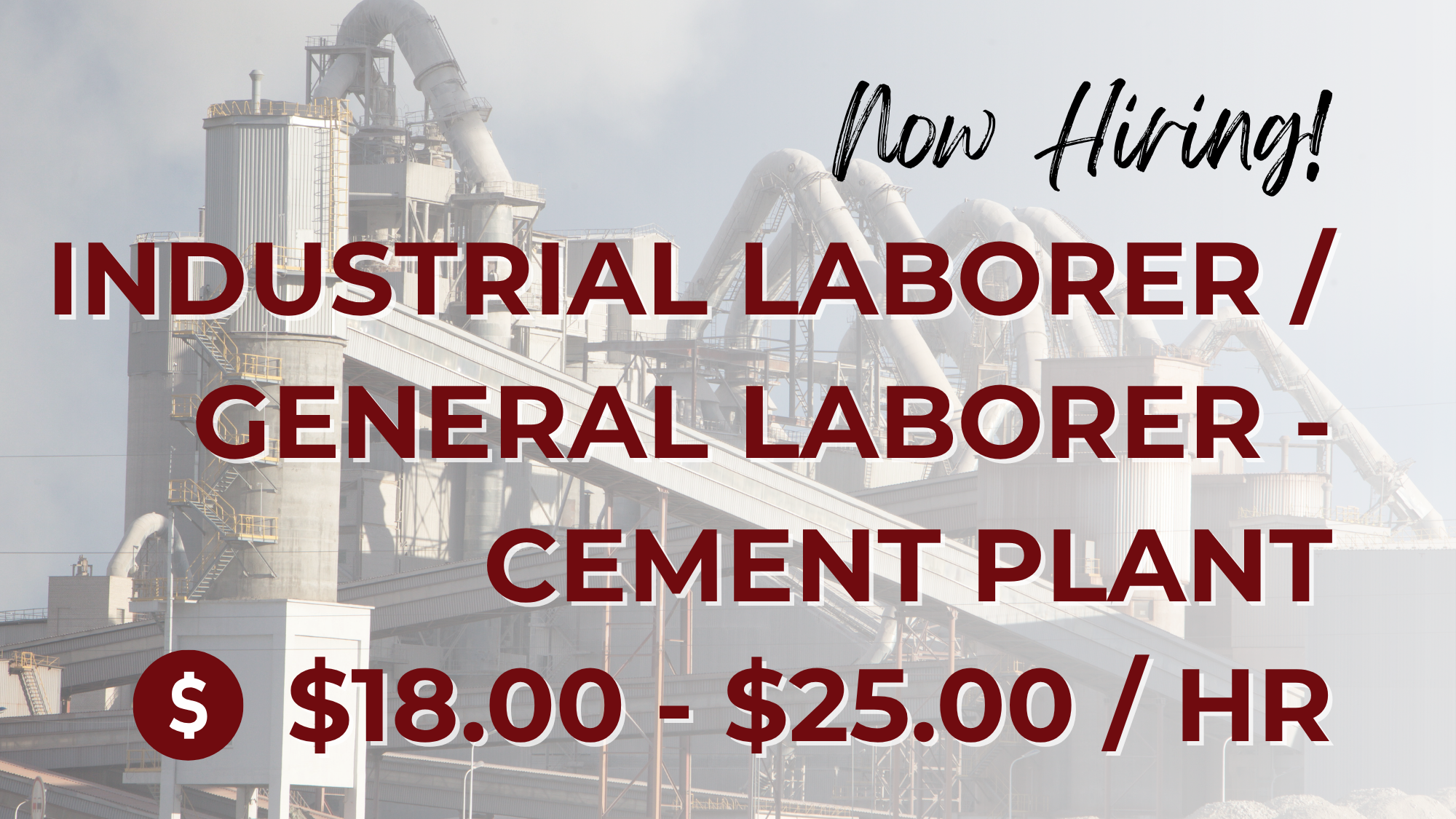 Photo of a cement plant with overlaying text that reads: "Now Hiring! Industrial Laborer/General Laborer - Cement Plant $18.00 - $25.00 /HR"
