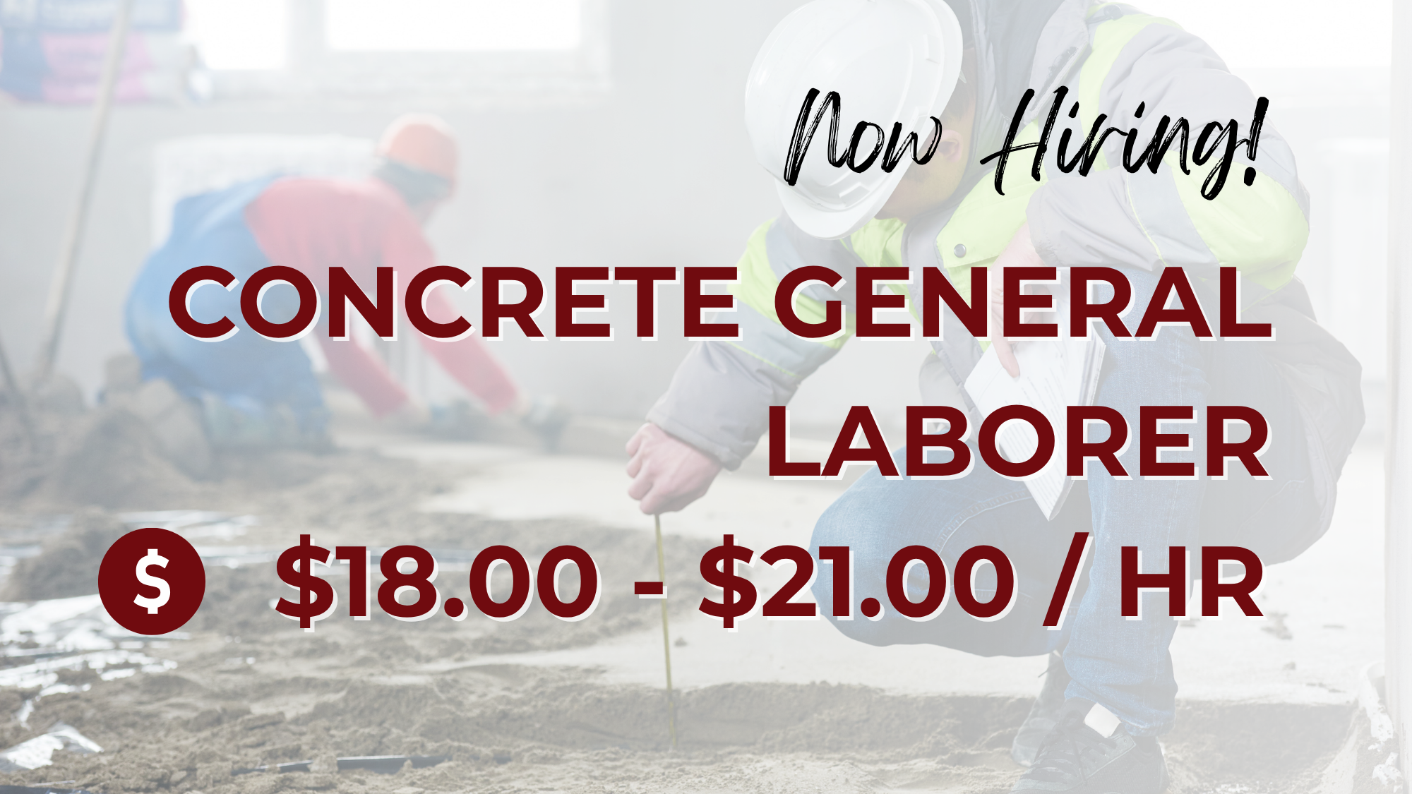 Now hiring Concrete General Laborers at $18–$21 per hour. A construction worker wearing a white hard hat and high-visibility vest measures a concrete surface while another worker works in the background.
