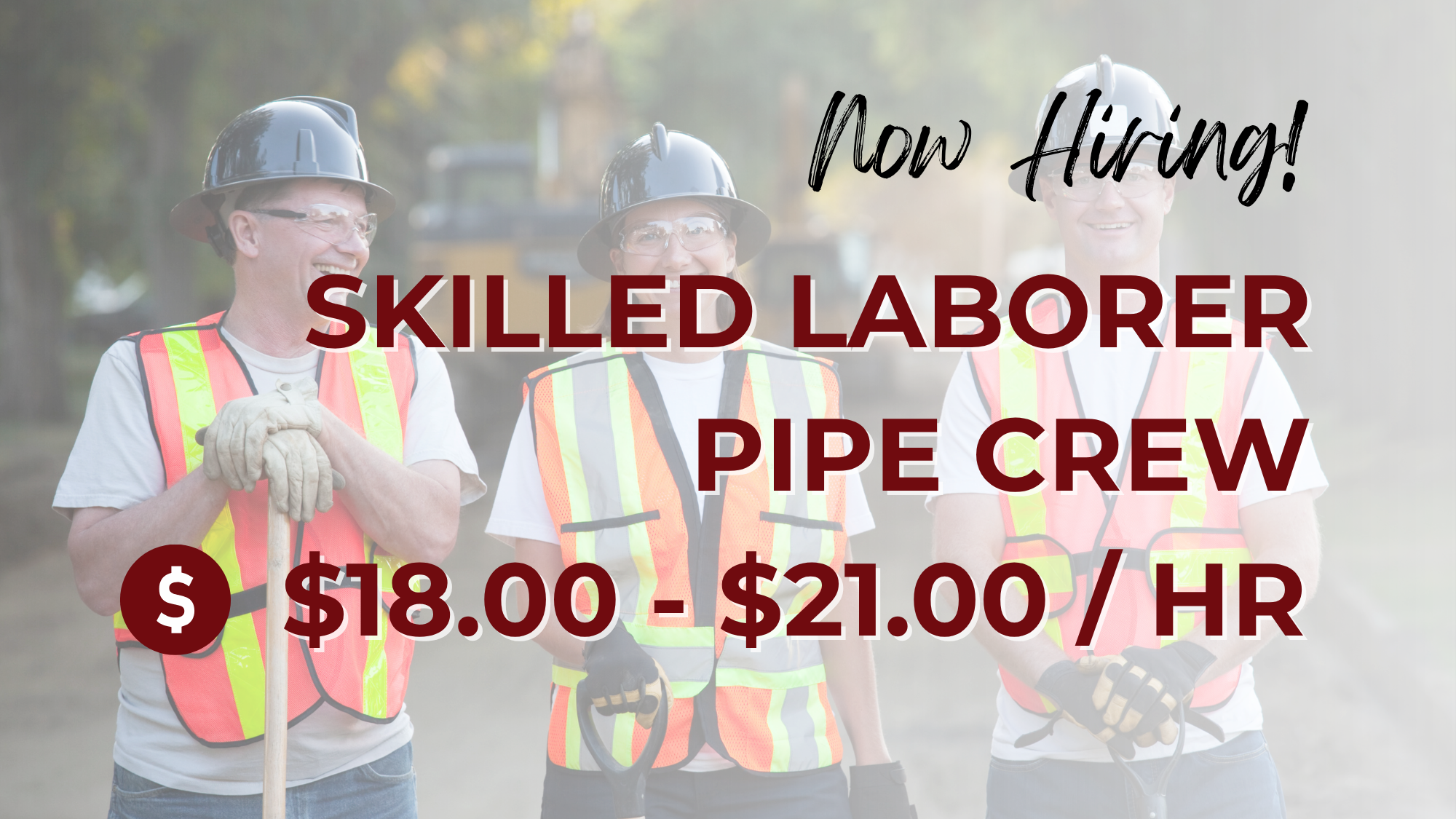 Photo of 3 laborers with overlaying text that reads, "Now Hiring! Skilled Laborer Pipe Crew $18.00 - $21.00 / HR"